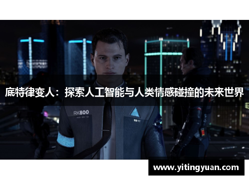 底特律变人:探索人工智能与人类情感碰撞的未来世界